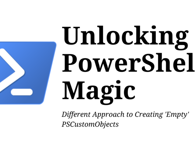 Unlocking PowerShell Magic: Different Approach to Creating 'Empty' PSCustomObjects